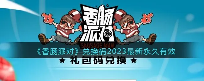 香肠派对最新兑换码是什么? 香肠派对2023最新兑换码