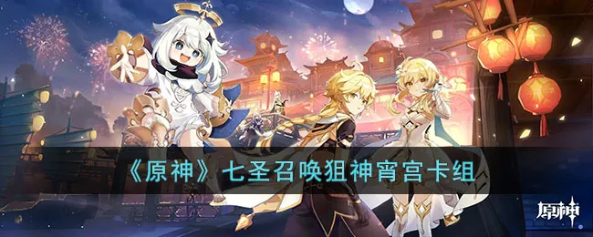 原神七圣召唤宵宫怎么玩? 原神七圣召唤狙神宵弓卡组推荐