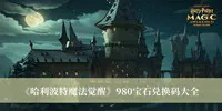 《哈利波特魔法觉醒》980宝石兑换码大全